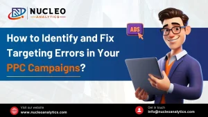 How to Identify and Fix Targeting Errors in Your PPC Campaigns?